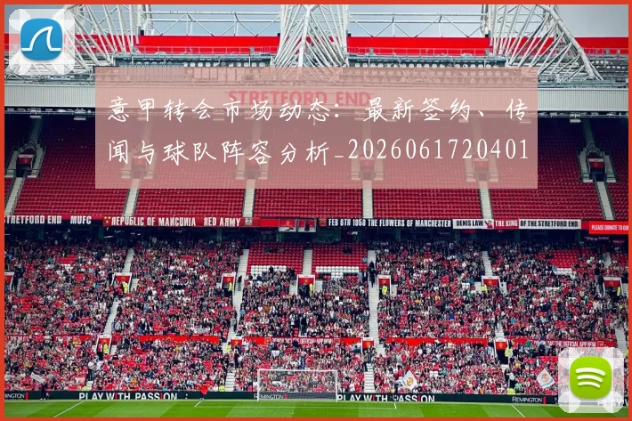 意甲转会市场动态：最新签约、传闻与球队阵容分析_20260617204012_20260707012951