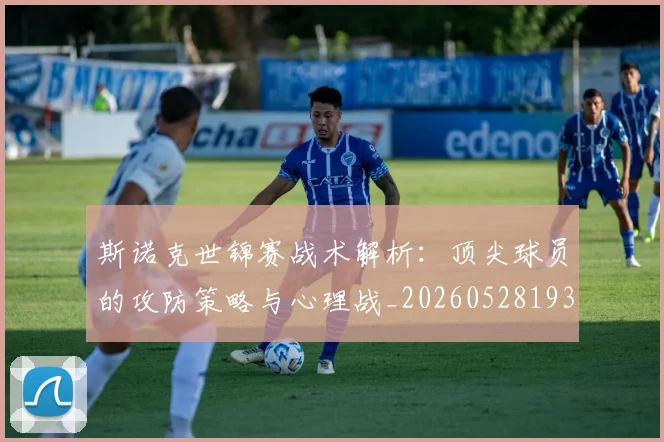 斯诺克世锦赛战术解析：顶尖球员的攻防策略与心理战_20260528193055_20260731170452