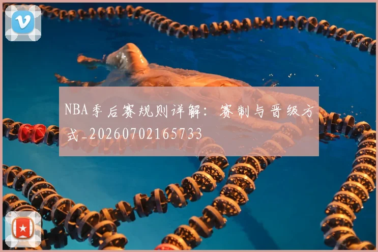 NBA季后赛规则详解：赛制与晋级方式_20260702165733
