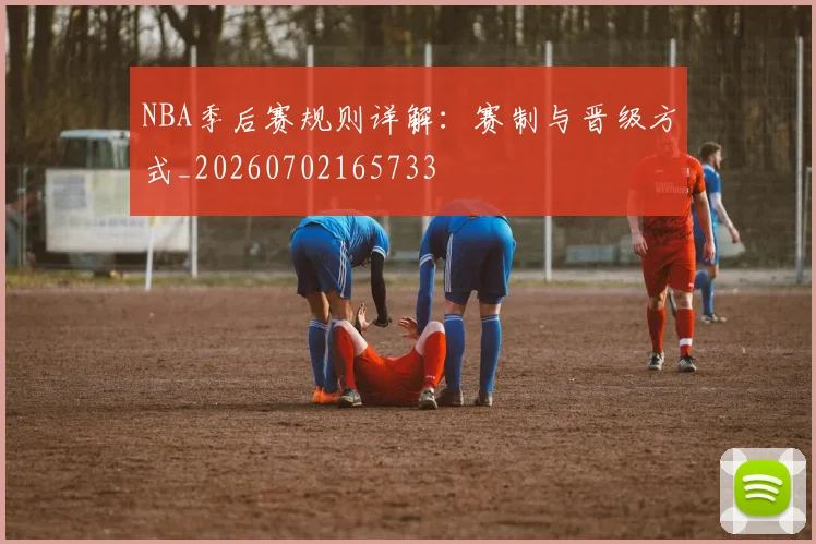 NBA季后赛规则详解：赛制与晋级方式_20260702165733