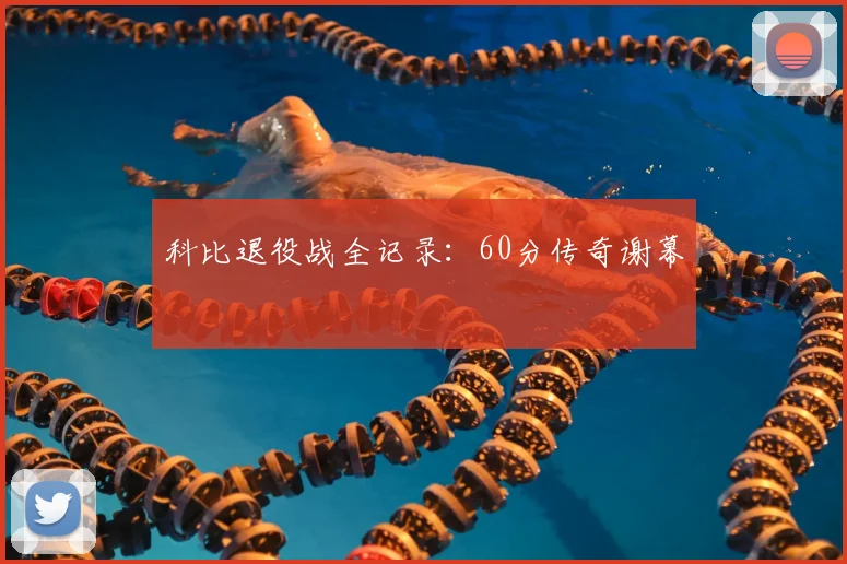 科比退役战全记录：60分传奇谢幕
