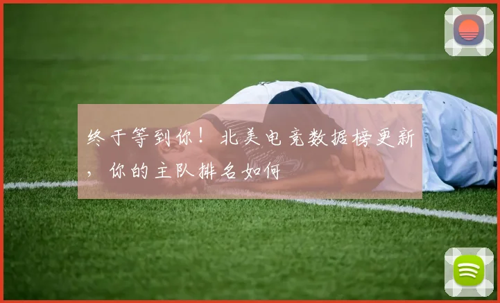 终于等到你!北美电竞数据榜更新,你的主队排名如何