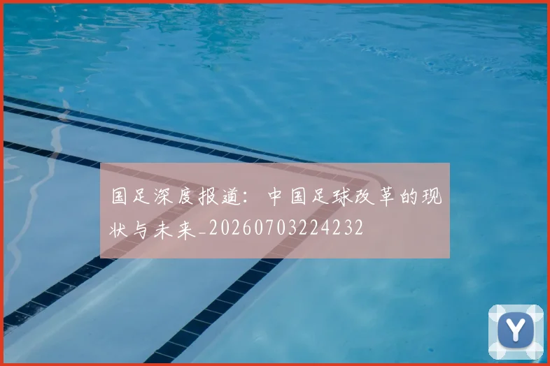 国足深度报道:中国足球改革的现状与未来_20260703224232