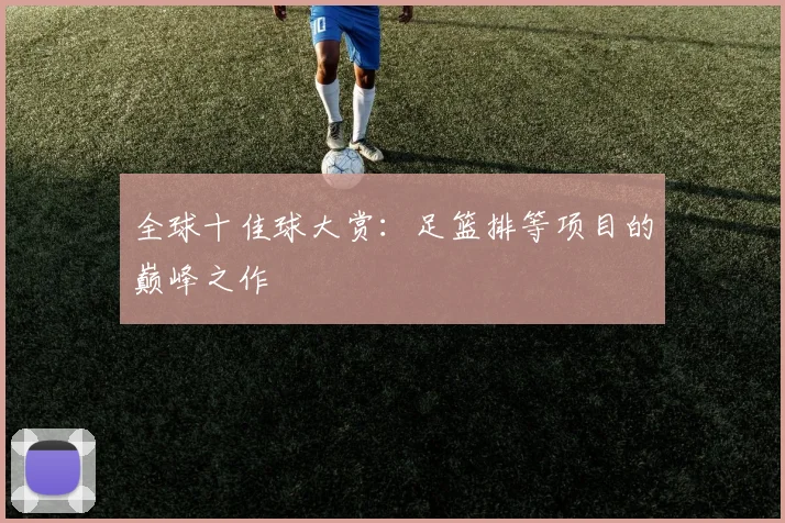 全球十佳球大赏：足篮排等项目的巅峰之作
